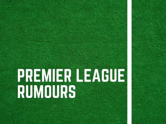 The latest Premier League transfer gossip.