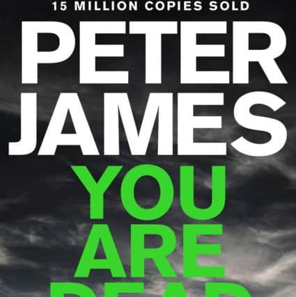 You Are Dead by Peter James is out now in hardback