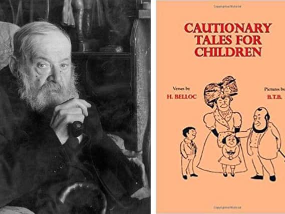 Hilaire Belloc pictured in later life. He was a writer, poet, man of letters and a politician who even found time to serve as a soldier and sailor. His best-selling book of comic verses Cautionary Tales for Children included Jim, who ran away from his nurse and was eaten by a lion.
